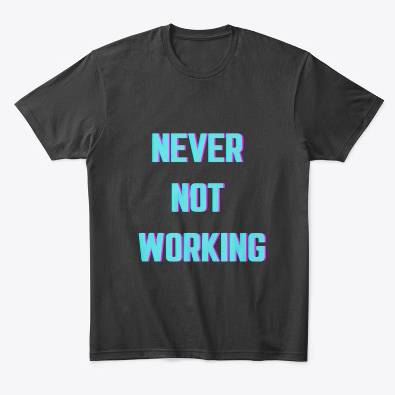 Never Not Working 