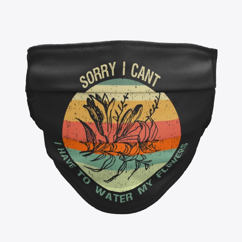 Sorry I Cant I Have To Water My Flowers