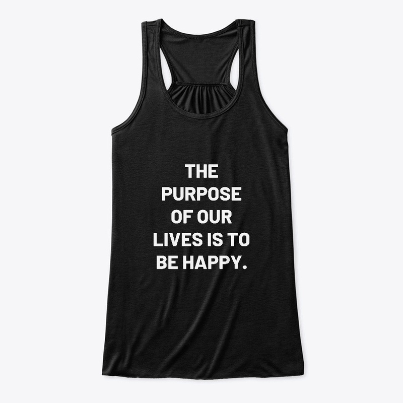 The purpose of our lives is to be happy.
