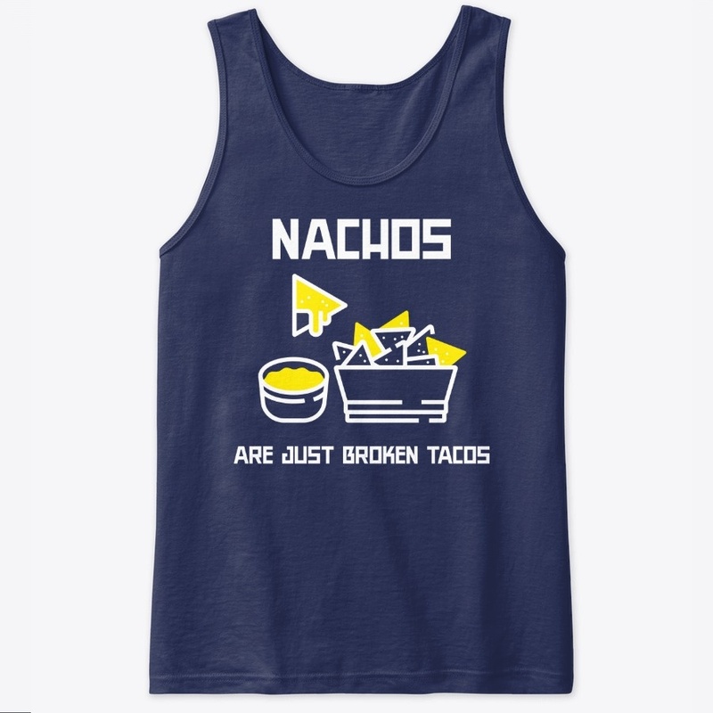 NACHOS ARE BROKEN TACOS