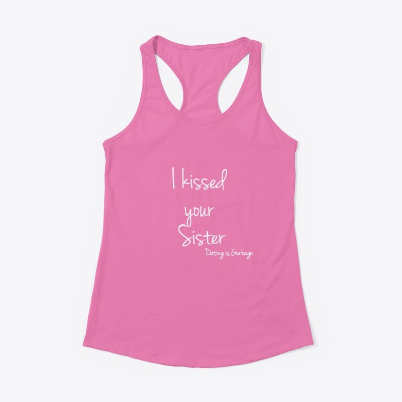 "I kissed your Sister" Dating is Garbage