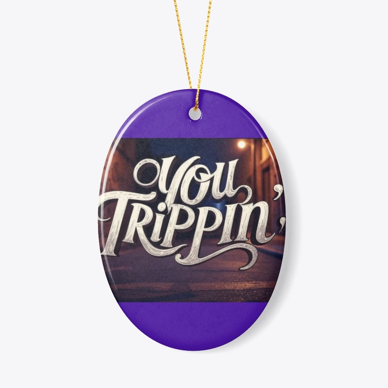 You Trippin.