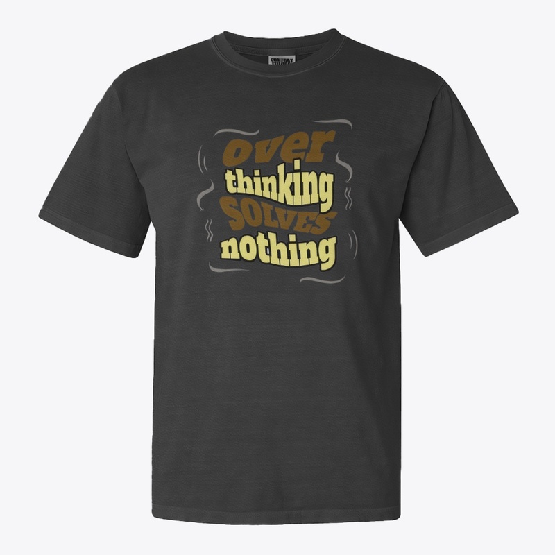 Over thinking Solves Nothing 