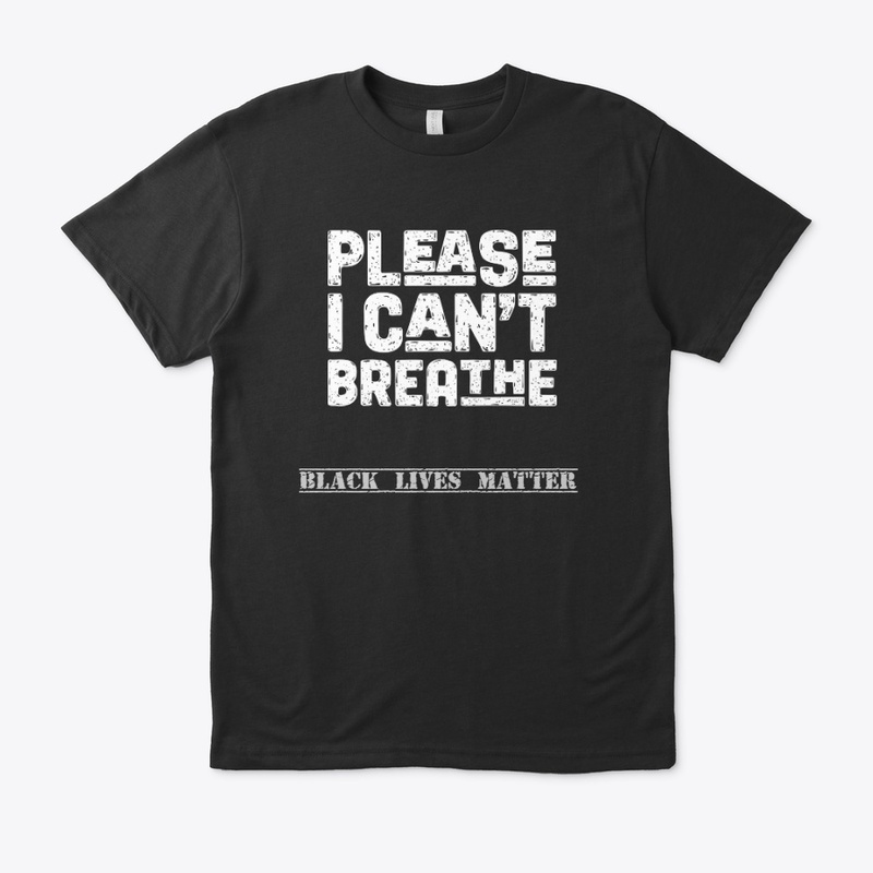 Please I can't breathe black lives matte