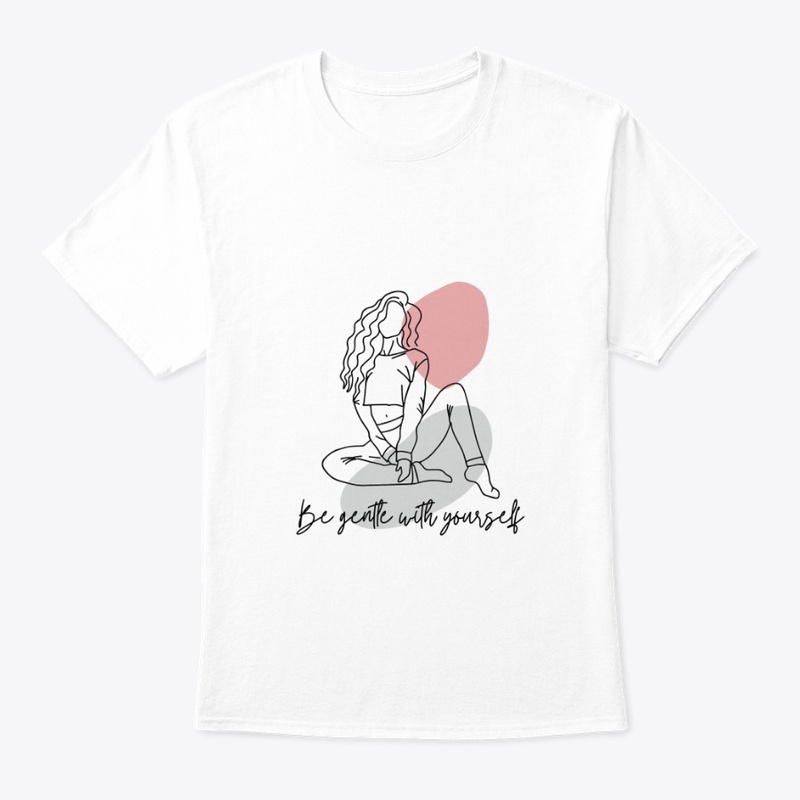 Be gentle with yourself T-Shirt