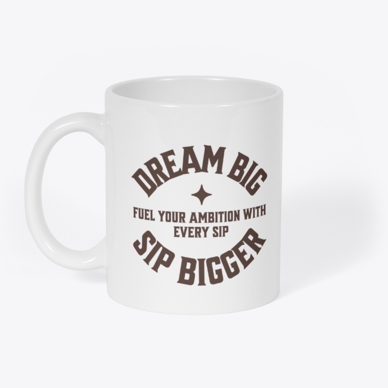 Dream Big Sip Bigger Coffee Mug