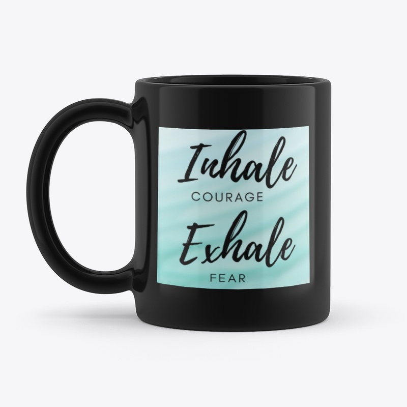Inhale courage exhale fear