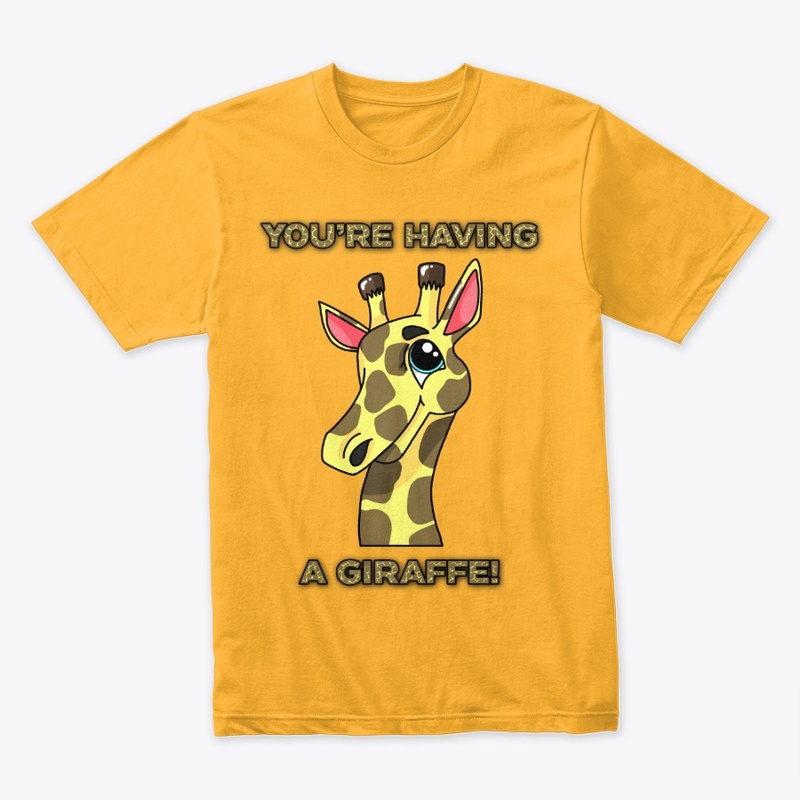 You're having a giraffe!