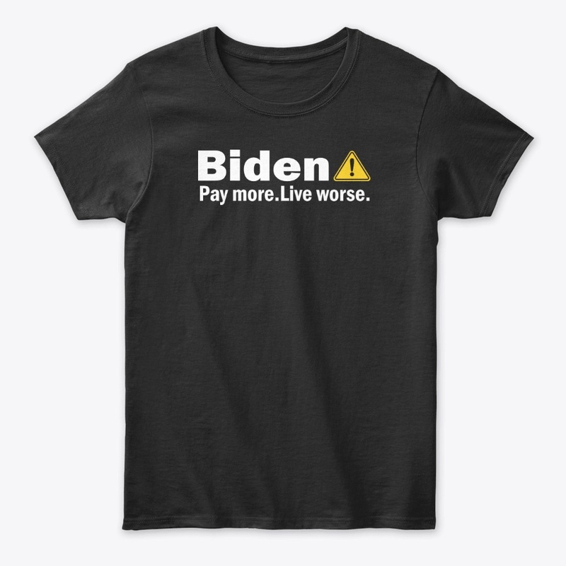 Biden Pay More Live Worse Shirt