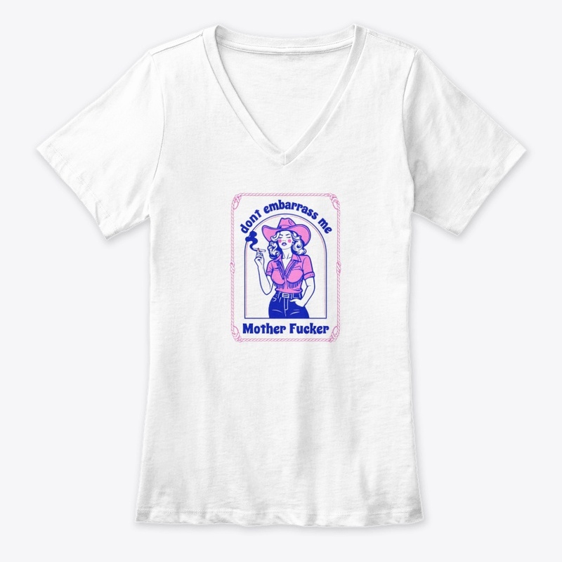 Don T Embarrass Me - Women's Premium V-Neck Tee - Women's Premium V-Neck Tee - Women's Premium V-Neck Tee - Women's Premium V-Neck Tee