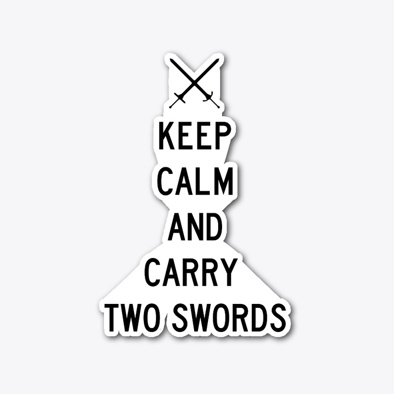 Keep Calm and Carry Two Swords
