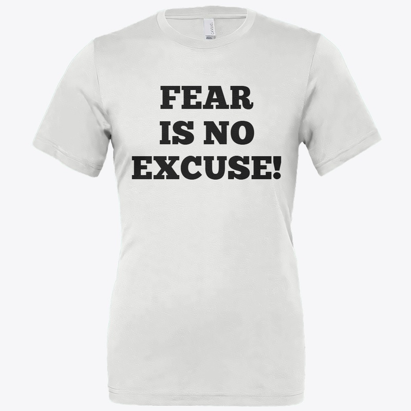 FEAR IS NO EXCUSE!