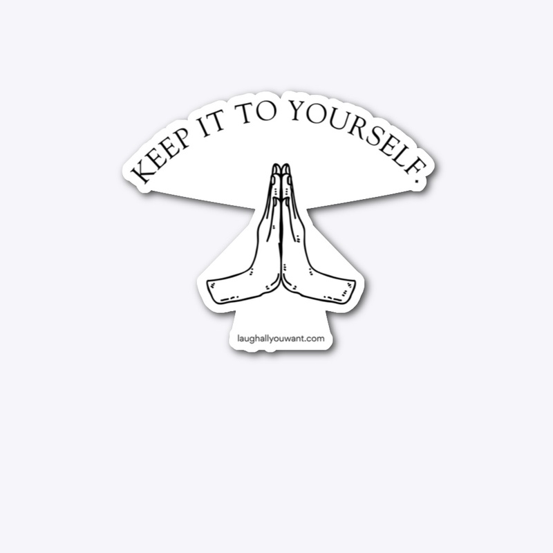 Keep It To Yourself.