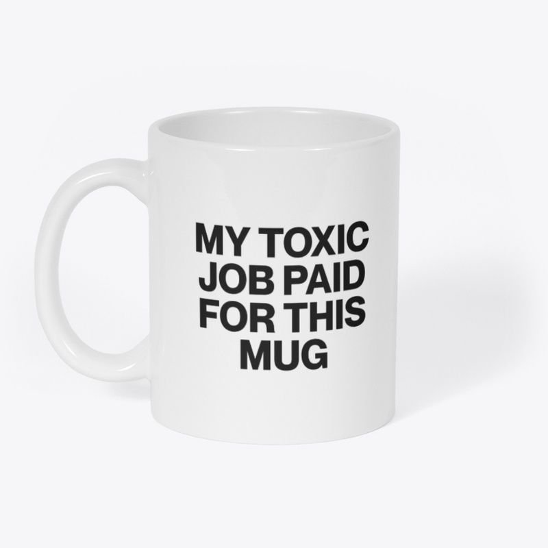 My Toxic Job Paid For This Mug