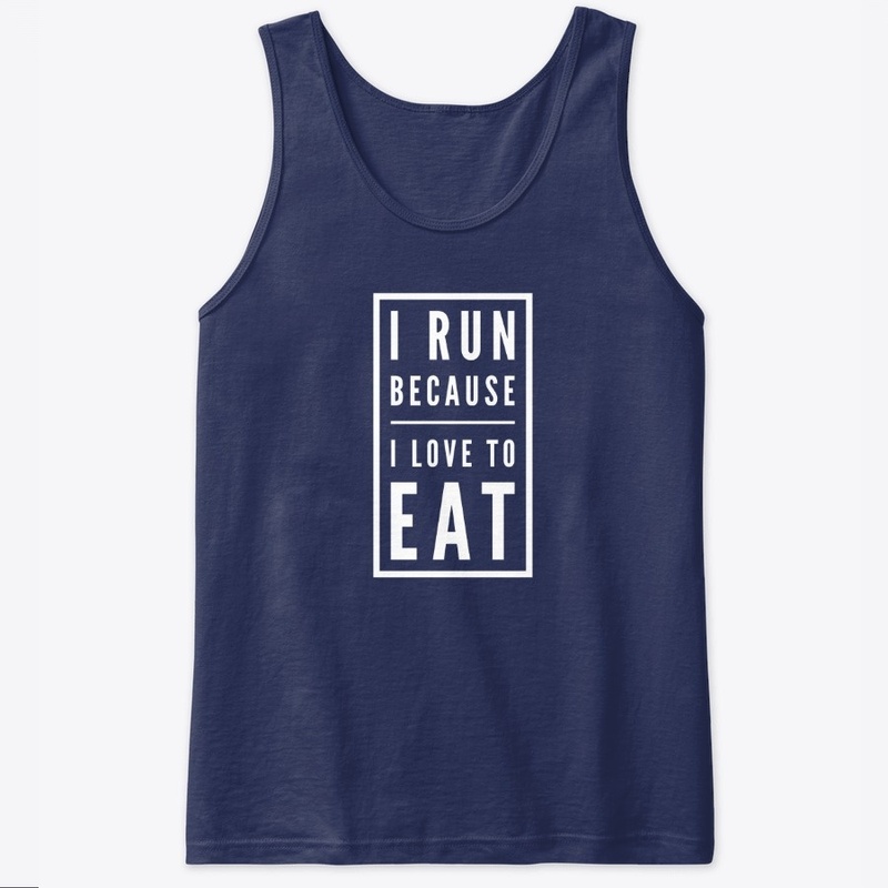 I Run Because I Love To Eat