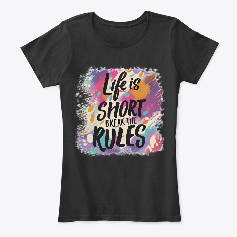 Life is short Break the rules T-shirt