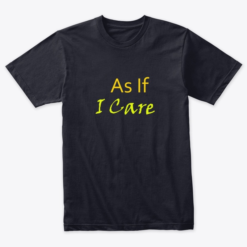 As If I Care T-SHIRT GIFT