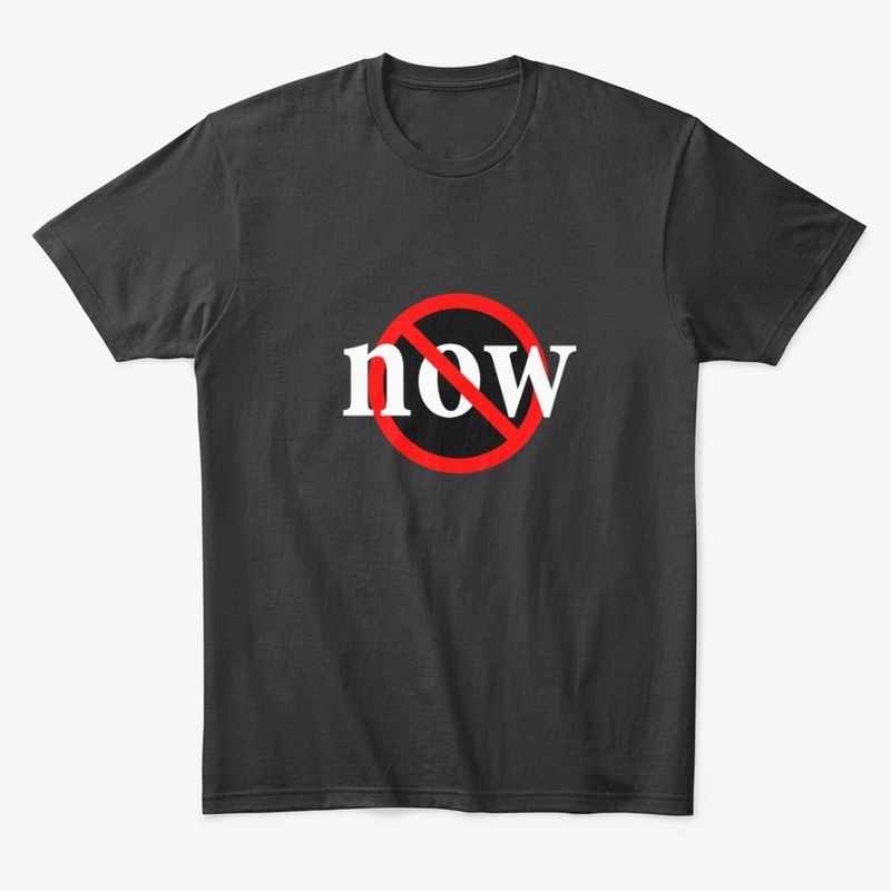 Not Now - Don't do it Now - Delay