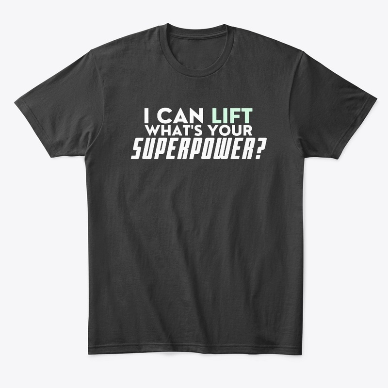 I CAN LIFT WHAT'S YOUR SUPERPOWER?