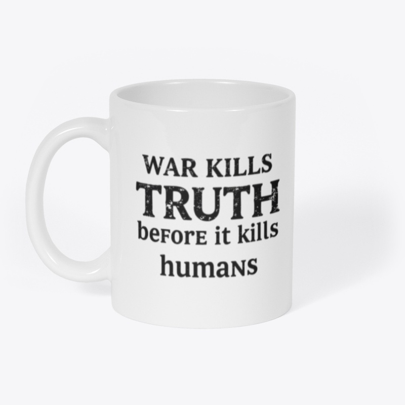War kills the truth before it kills huma
