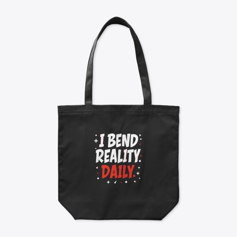 I bend reality daily 
