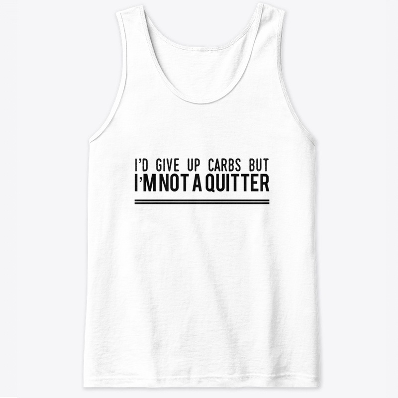 I'd Give Up Carbs But I'm Not a Quitter