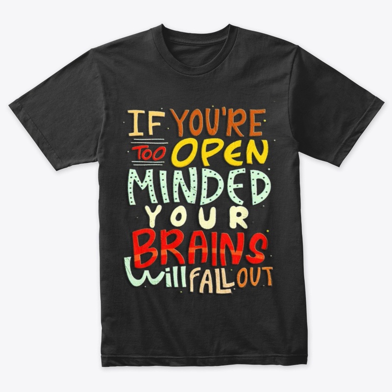 if you're too open minded your brains 