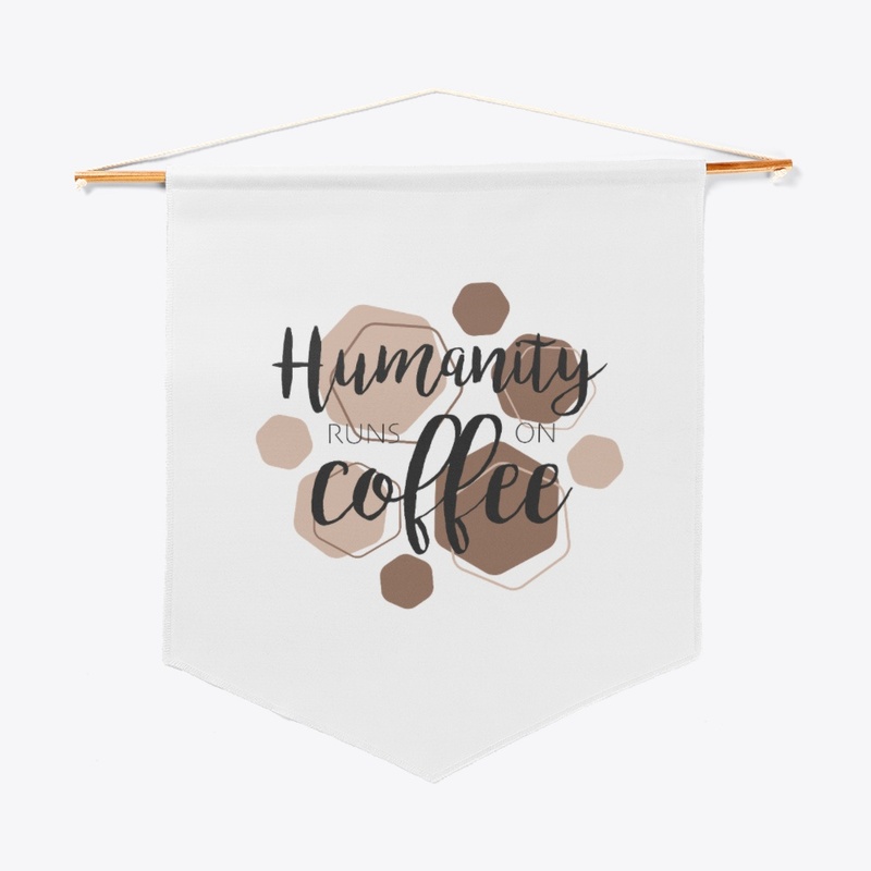 Humanity Runs on Coffee! 