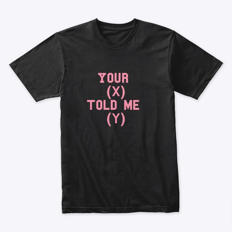 your X told me Y tee