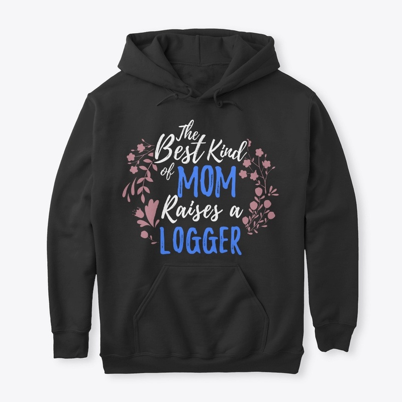 The Best Kind Of Mom Raises A Logger