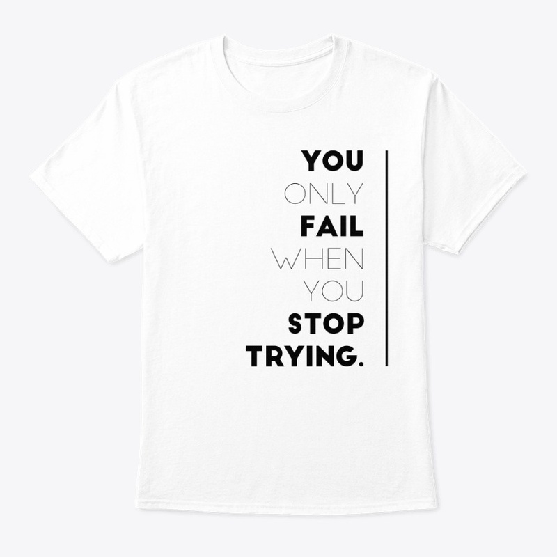 You Only Fail When You Stop Trying Tee