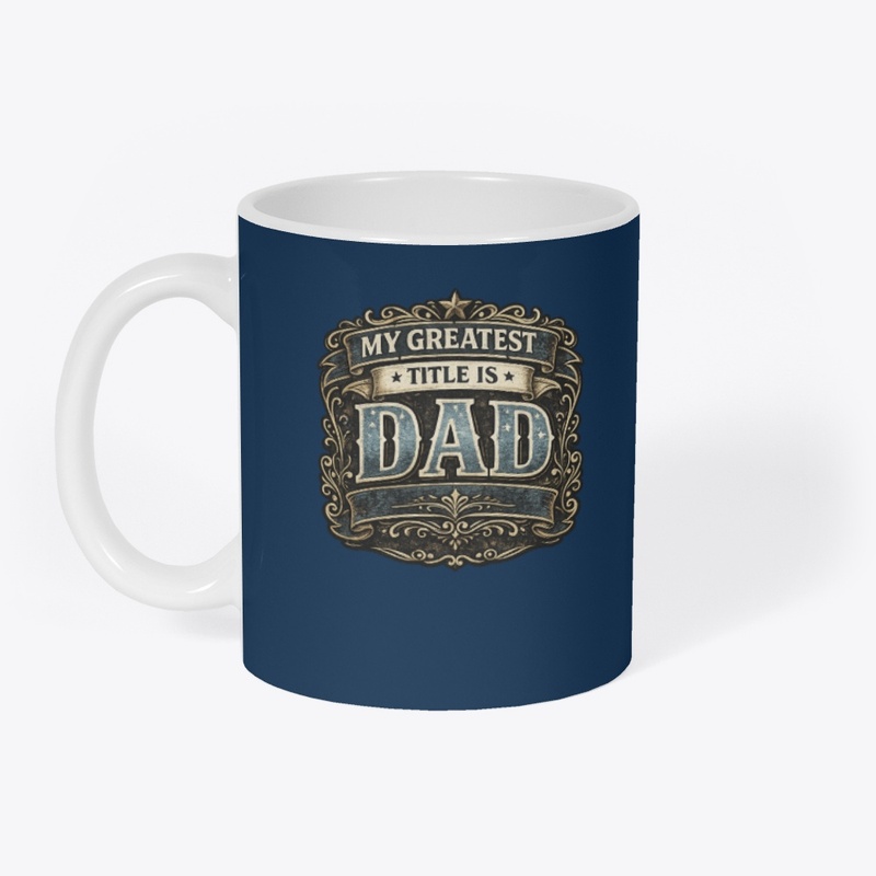 My Greatest Title is Dad