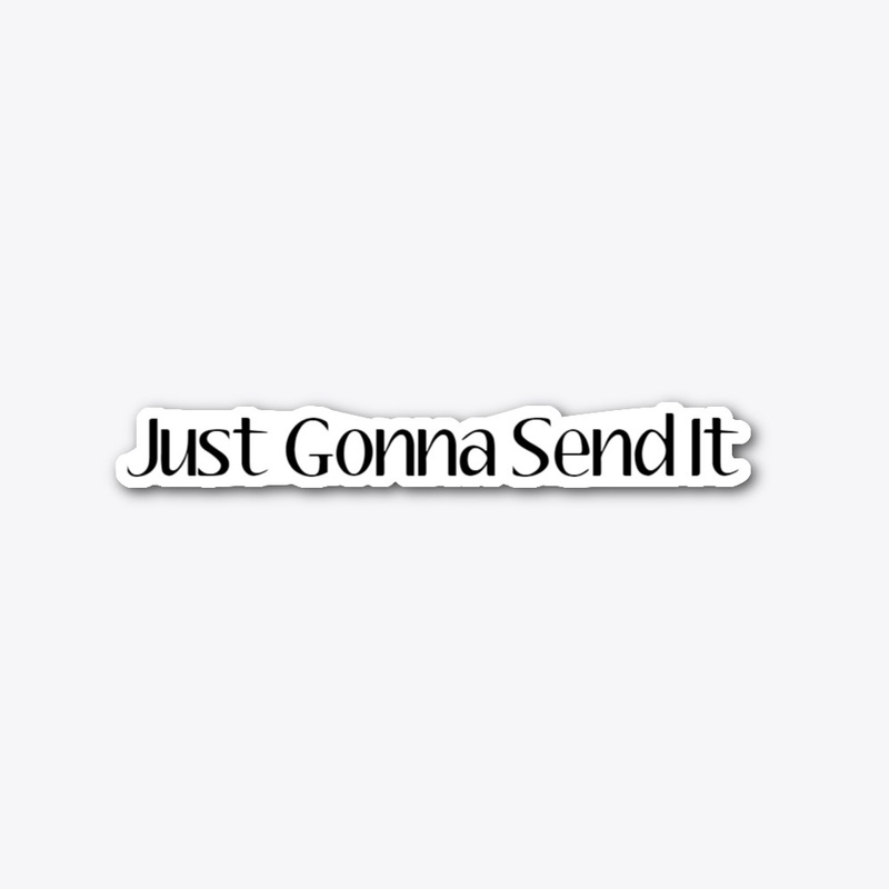 Just Gonna Send It