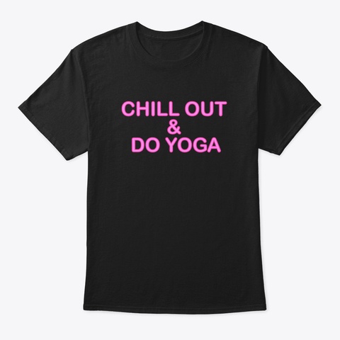 Chill Out & Do Yoga Black T-Shirt Front