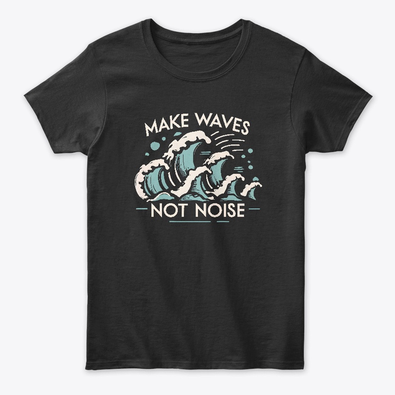 Make waves not noise T-shirt