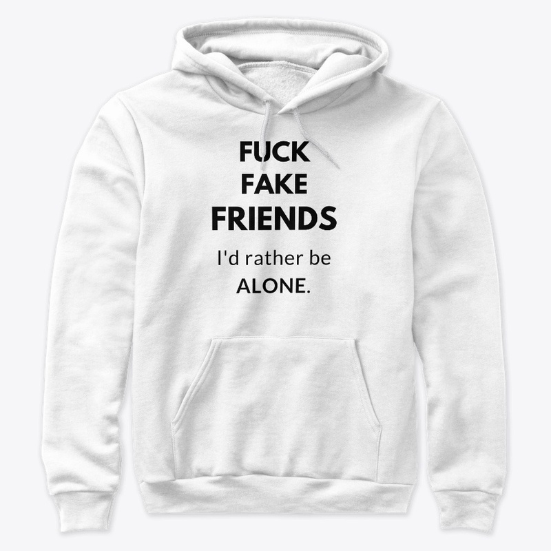 FUCK FAKE FRIENDS. A MESSAGE T SHIRT