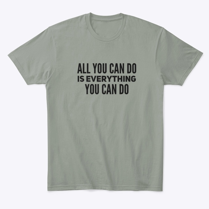 All you can do is everything you can do
