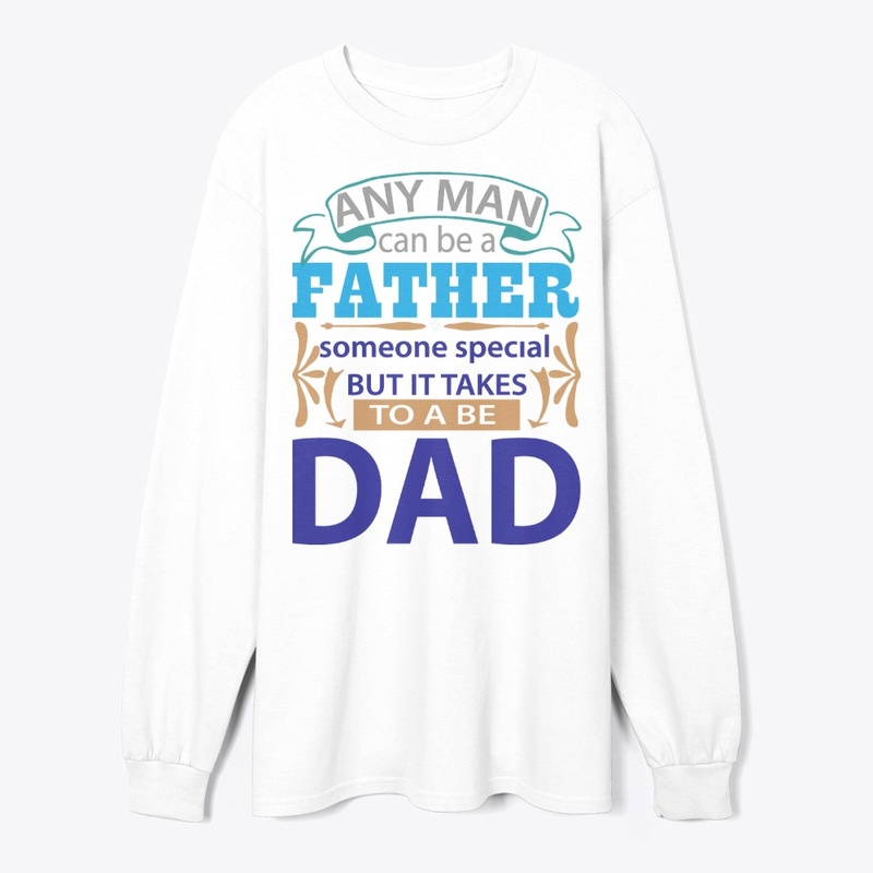 man can be father but takes more be Dad