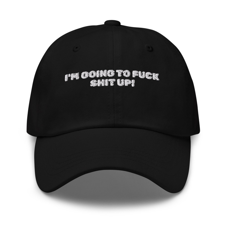 I M Going to F K Shit Up - Dad Hat | Yupoong 6245CM