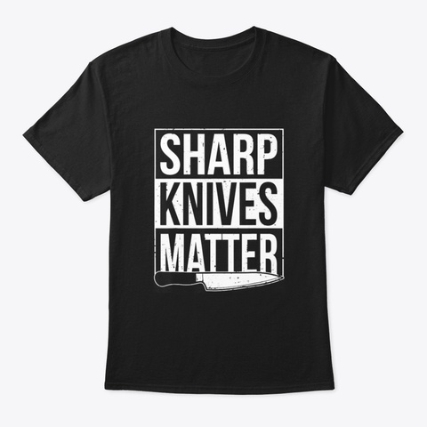Funny Culinary Chef Sharp Knives Matter  Black T-Shirt Front