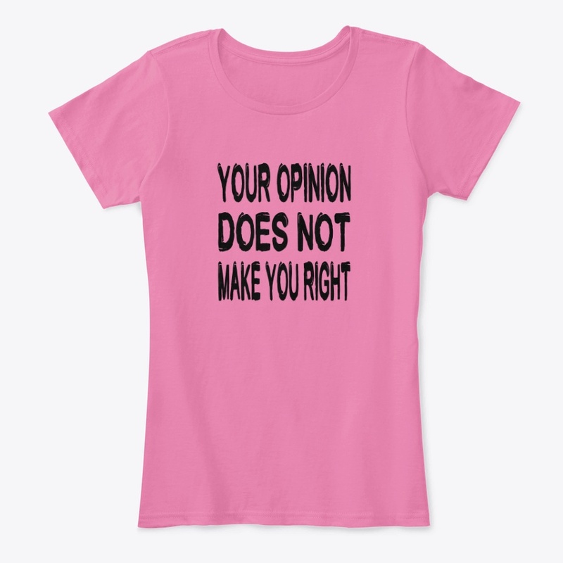 Your Opinion Does Not Make You Right