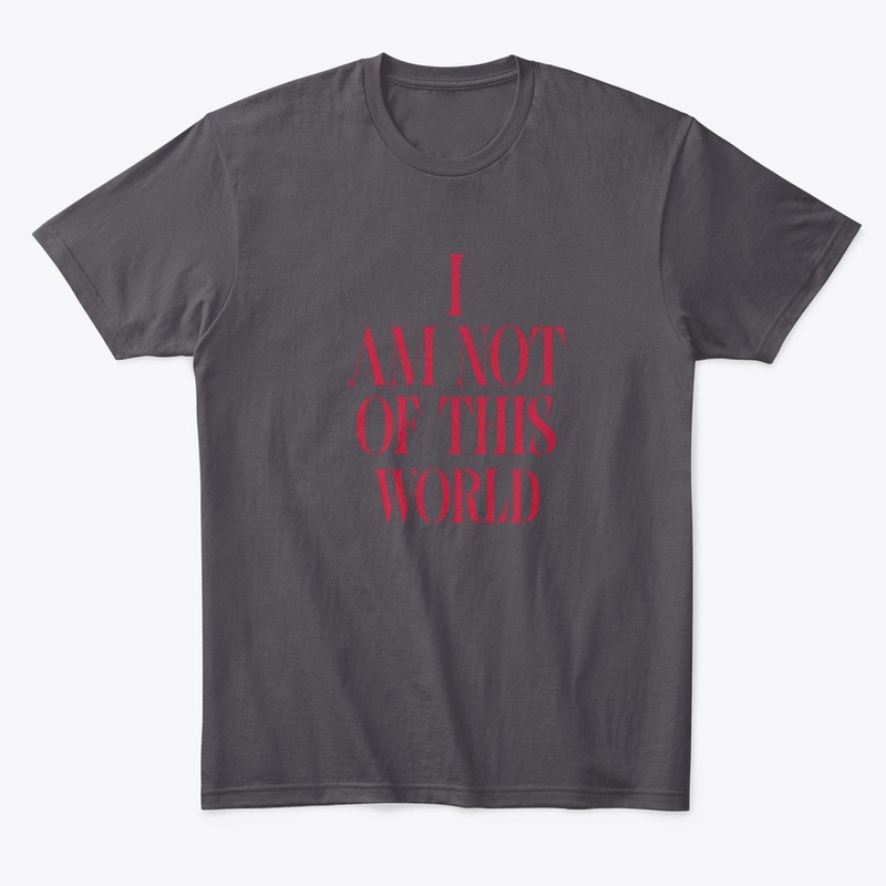I AM NOT OF THIS WORLD
