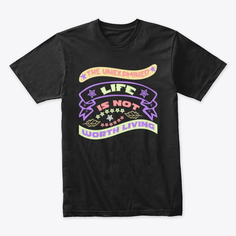 The Unexamined life is not worth living