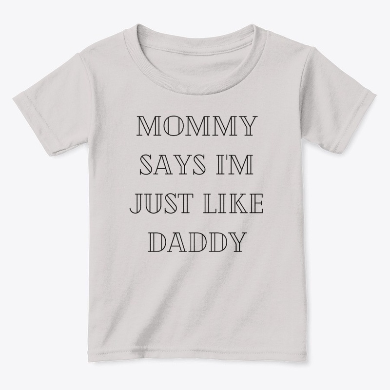 MOMMY SAYS I'M JUST LIKE DADDY
