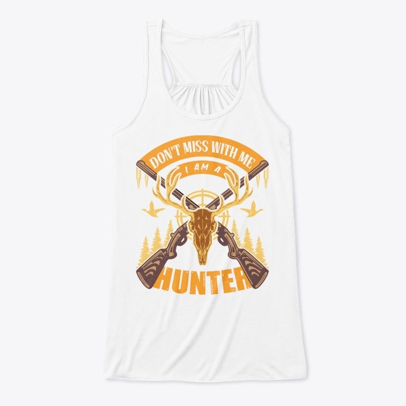 don't miss with me i am a hunter