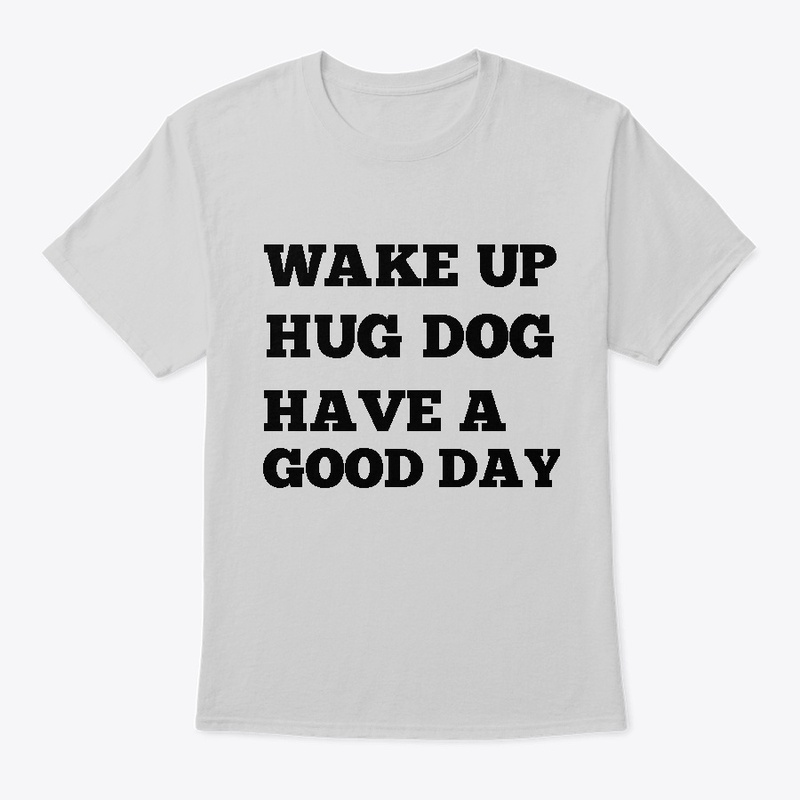 Wake Up, Hug Dog T-Shirt