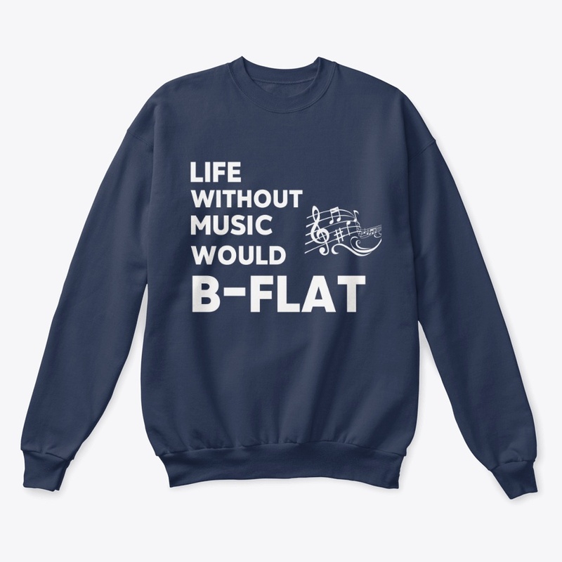 Life Without Music Would B-Flat