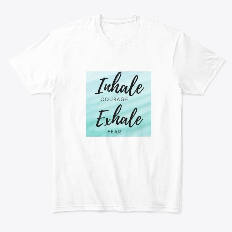 Inhale courage exhale fear