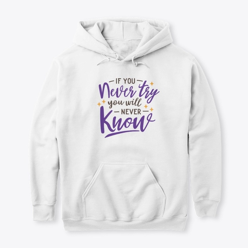 If you never try you  will never know
