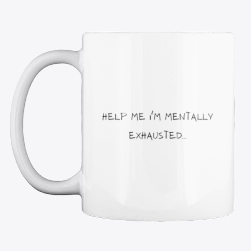 HELP ME I'M MENTALLY EXHAUSTED
